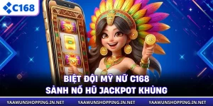 Biệt Đội Mỹ Nữ C168 - Sảnh Nổ Hũ Jackpot Khủng